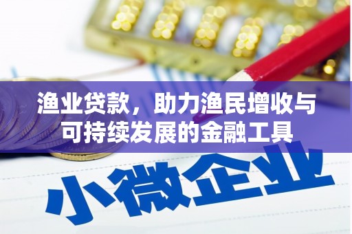 随州渔业贷款，助力渔民增收与可持续发展的金融工具