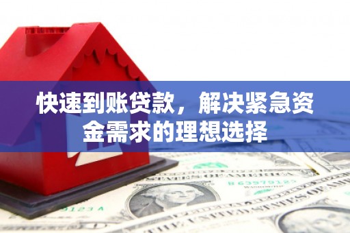 孝感快速到账贷款，解决紧急资金需求的理想选择