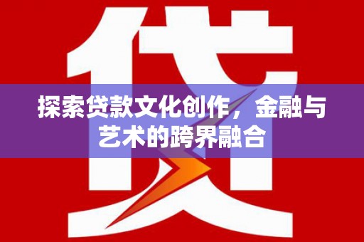新营探索贷款文化创作，金融与艺术的跨界融合