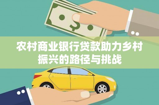 威海农村商业银行贷款助力乡村振兴的路径与挑战