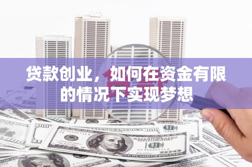 遵化贷款创业，如何在资金有限的情况下实现梦想