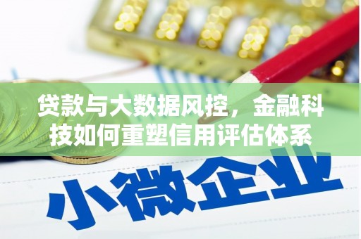 西吉贷款与大数据风控，金融科技如何重塑信用评估体系