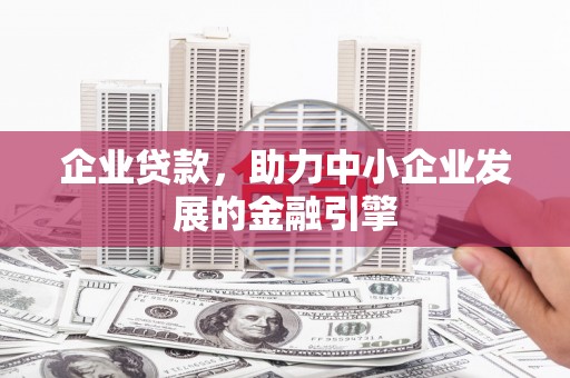 万柏林企业贷款，助力中小企业发展的金融引擎