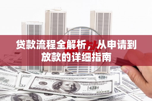 怀集贷款流程全解析，从申请到放款的详细指南
