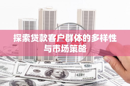 泗阳探索贷款客户群体的多样性与市场策略