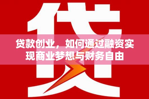 天水贷款创业，如何通过融资实现商业梦想与财务自由