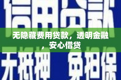 景泰无隐藏费用贷款，透明金融，安心借贷