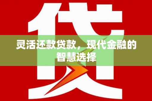高碑店灵活还款贷款，现代金融的智慧选择