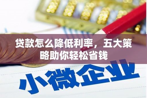 鹤庆贷款怎么降低利率，五大策略助你轻松省钱