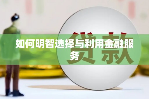 牙克石如何明智选择与利用金融服务