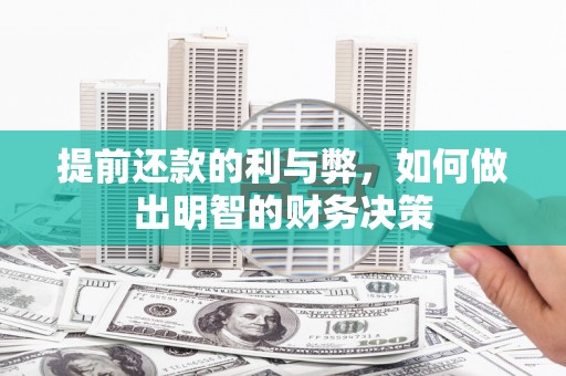 石家庄提前还款的利与弊，如何做出明智的财务决策