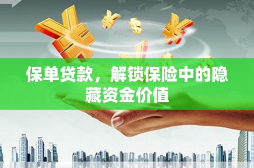新华保单贷款，解锁保险中的隐藏资金价值