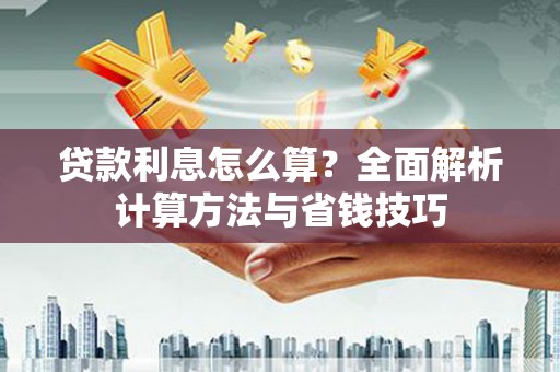 三沙贷款利息怎么算？全面解析计算方法与省钱技巧