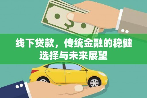 麦寮线下贷款，传统金融的稳健选择与未来展望