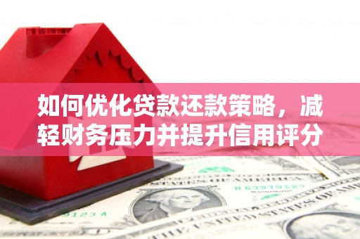莱城如何优化贷款还款策略，减轻财务压力并提升信用评分