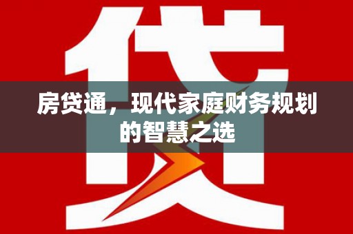 新安房贷通，现代家庭财务规划的智慧之选