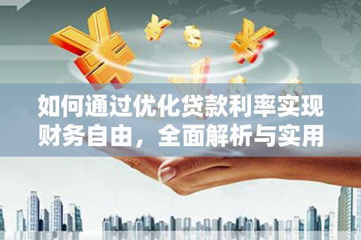 巩义如何通过优化贷款利率实现财务自由，全面解析与实用策略