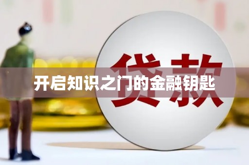 桦甸开启知识之门的金融钥匙