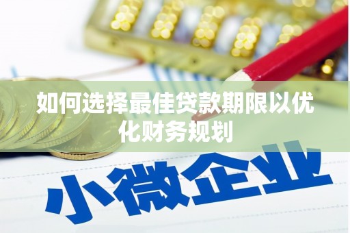余庆如何选择最佳贷款期限以优化财务规划