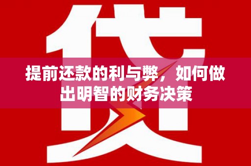 和顺提前还款的利与弊，如何做出明智的财务决策