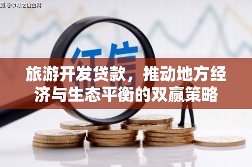 获嘉旅游开发贷款，推动地方经济与生态平衡的双赢策略