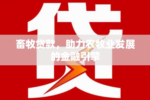砚山畜牧贷款，助力农牧业发展的金融引擎