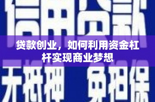 儋州贷款创业，如何利用资金杠杆实现商业梦想