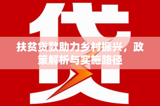 月湖扶贫贷款助力乡村振兴，政策解析与实施路径