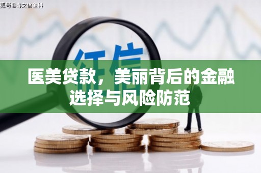 贺州医美贷款，美丽背后的金融选择与风险防范