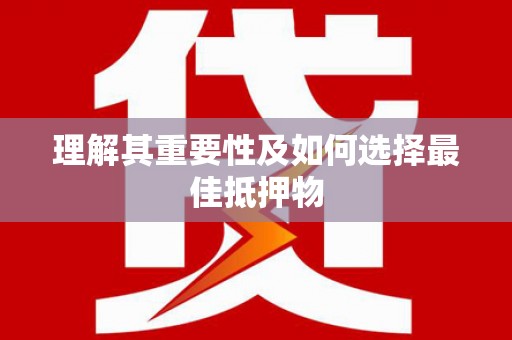 昌图理解其重要性及如何选择最佳抵押物
