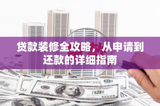 港闸贷款装修全攻略，从申请到还款的详细指南