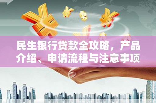榕城民生银行贷款全攻略，产品介绍、申请流程与注意事项